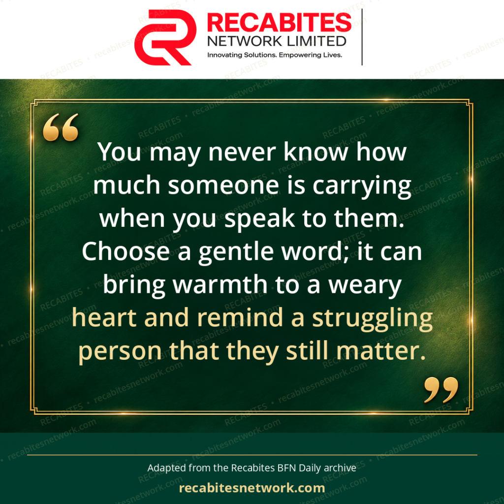 You may never know how much someone is carrying when you speak to them. Choose a gentle word; it can bring warmth to a weary heart and remind a struggling person that they still matter.