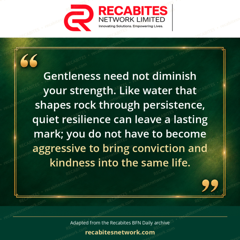 Gentleness need not diminish your strength. Like water that shapes rock through persistence, quiet resilience can leave a lasting mark; you do not have to become aggressive to bring conviction and kindness into the same life.