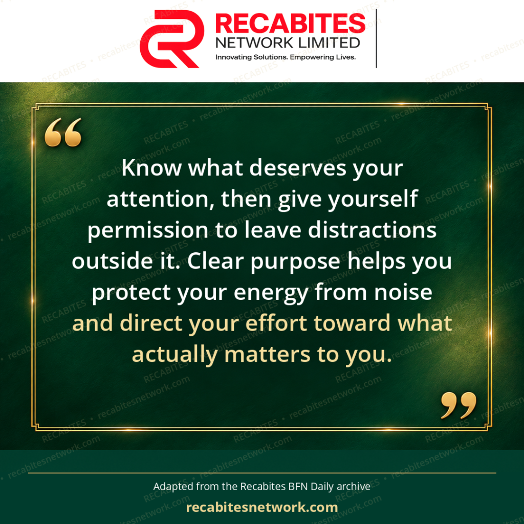 Know what deserves your attention, then give yourself permission to leave distractions outside it. Clear purpose helps you protect your energy from noise and direct your effort toward what actually matters to you.