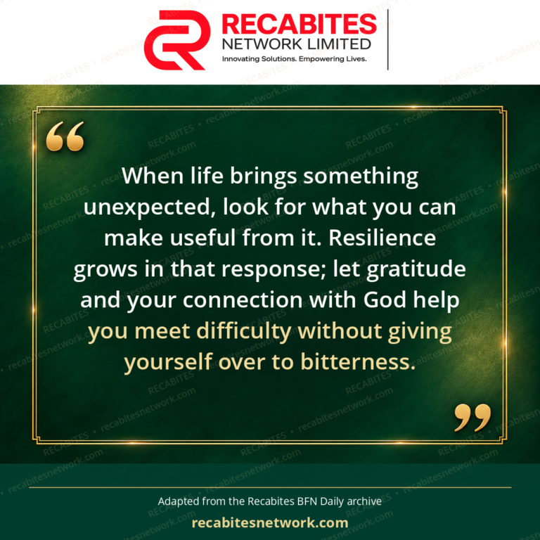 When life brings something unexpected, look for what you can make useful from it. Resilience grows in that response; let gratitude and your connection with God help you meet difficulty without giving yourself over to bitterness.