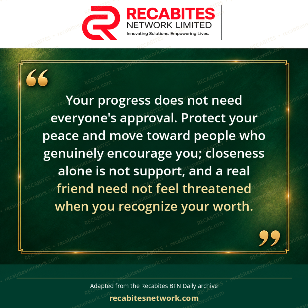 Your progress does not need everyone's approval. Protect your peace and move toward people who genuinely encourage you; closeness alone is not support, and a real friend need not feel threatened when you recognize your worth.