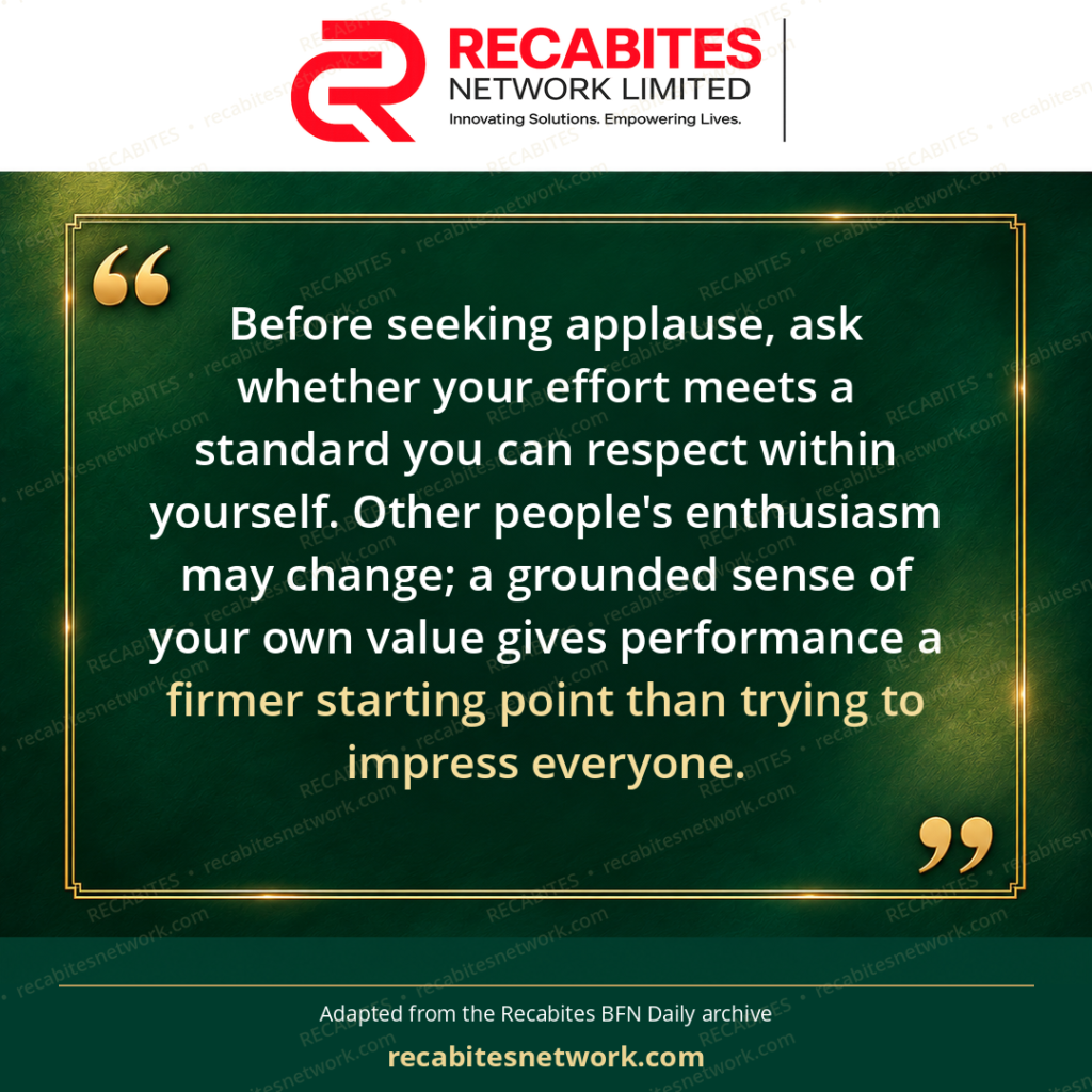 Before seeking applause, ask whether your effort meets a standard you can respect within yourself. Other people's enthusiasm may change; a grounded sense of your own value gives performance a firmer starting point than trying to impress everyone.