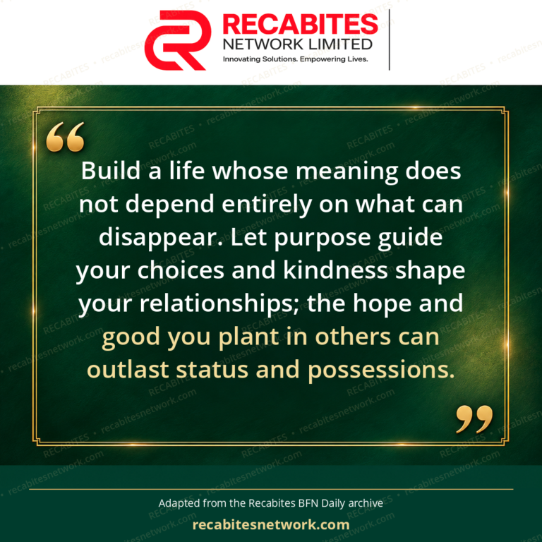 Build a life whose meaning does not depend entirely on what can disappear. Let purpose guide your choices and kindness shape your relationships; the hope and good you plant in others can outlast status and possessions.