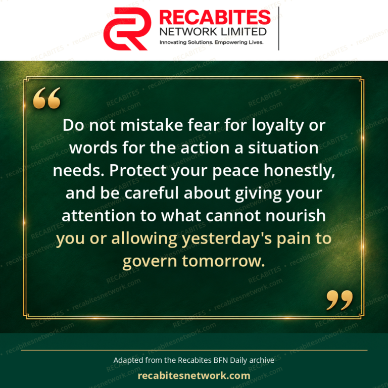 Do not mistake fear for loyalty or words for the action a situation needs. Protect your peace honestly, and be careful about giving your attention to what cannot nourish you or allowing yesterday's pain to govern tomorrow.