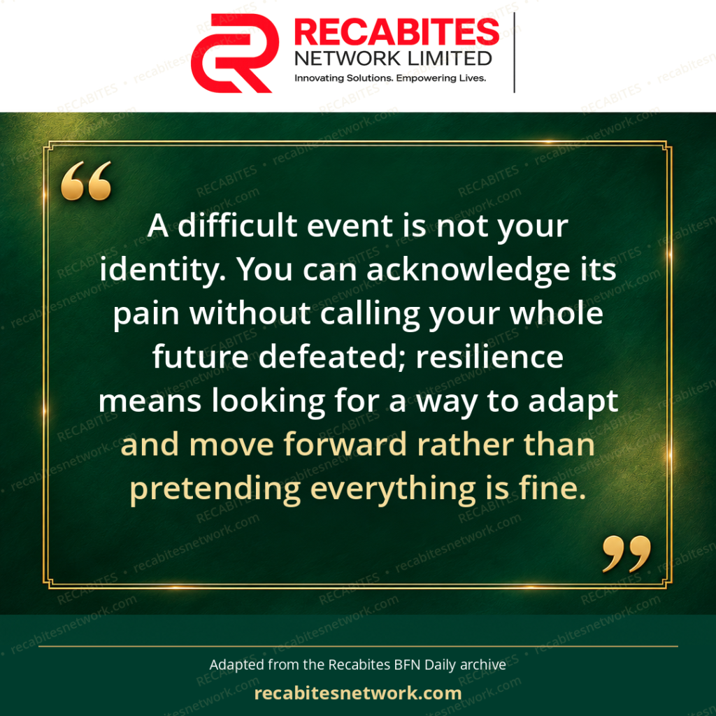 A difficult event is not your identity. You can acknowledge its pain without calling your whole future defeated; resilience means looking for a way to adapt and move forward rather than pretending everything is fine.
