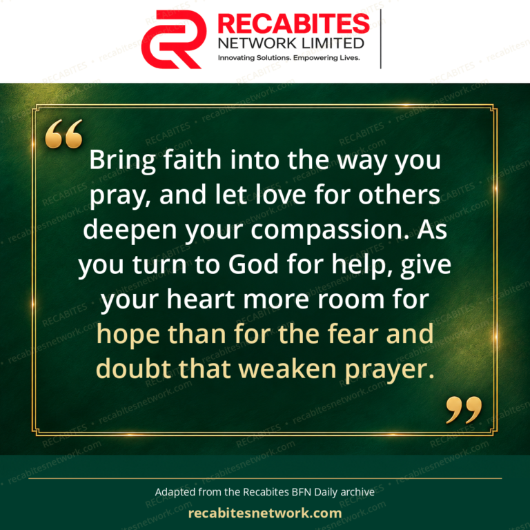 Bring faith into the way you pray, and let love for others deepen your compassion. As you turn to God for help, give your heart more room for hope than for the fear and doubt that weaken prayer.