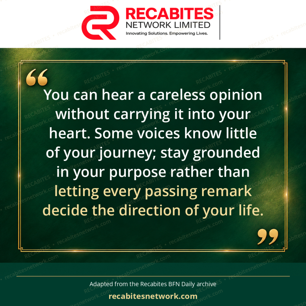 You can hear a careless opinion without carrying it into your heart. Some voices know little of your journey; stay grounded in your purpose rather than letting every passing remark decide the direction of your life.