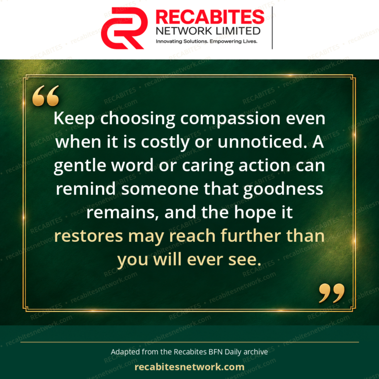 Keep choosing compassion even when it is costly or unnoticed. A gentle word or caring action can remind someone that goodness remains, and the hope it restores may reach further than you will ever see.