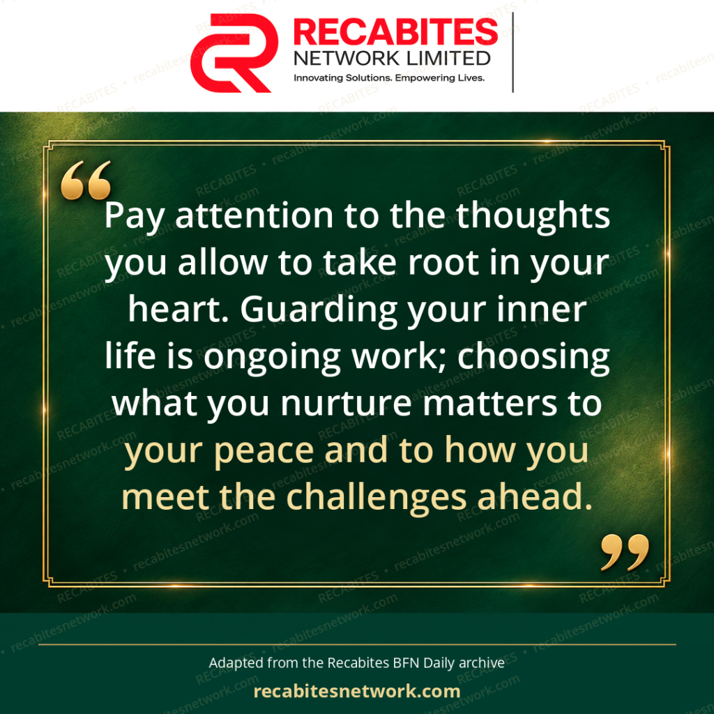 Pay attention to the thoughts you allow to take root in your heart. Guarding your inner life is ongoing work; choosing what you nurture matters to your peace and to how you meet the challenges ahead.