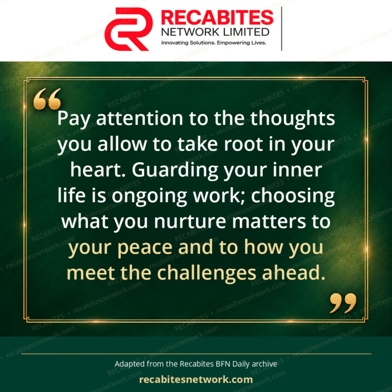 Pay attention to the thoughts you allow to take root in your heart. Guarding your inner life is ongoing work; choosing what you nurture matters to your peace and to how you meet the challenges ahead.
