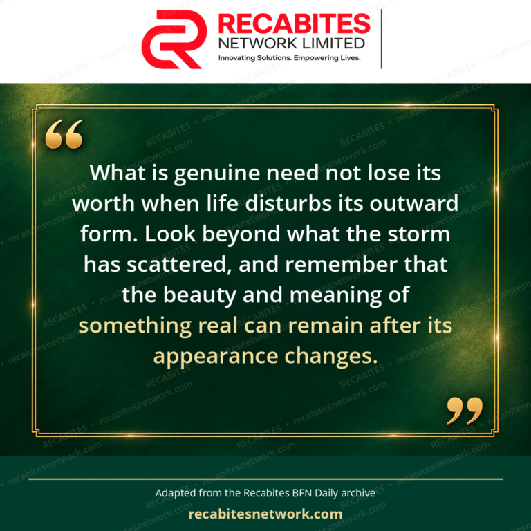 What is genuine need not lose its worth when life disturbs its outward form. Look beyond what the storm has scattered, and remember that the beauty and meaning of something real can remain after its appearance changes.