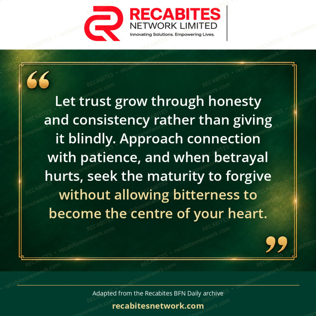 Let trust grow through honesty and consistency rather than giving it blindly. Approach connection with patience, and when betrayal hurts, seek the maturity to forgive without allowing bitterness to become the centre of your heart.