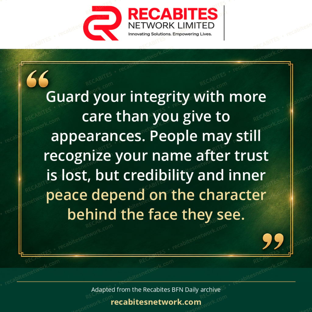 Guard your integrity with more care than you give to appearances. People may still recognize your name after trust is lost, but credibility and inner peace depend on the character behind the face they see.