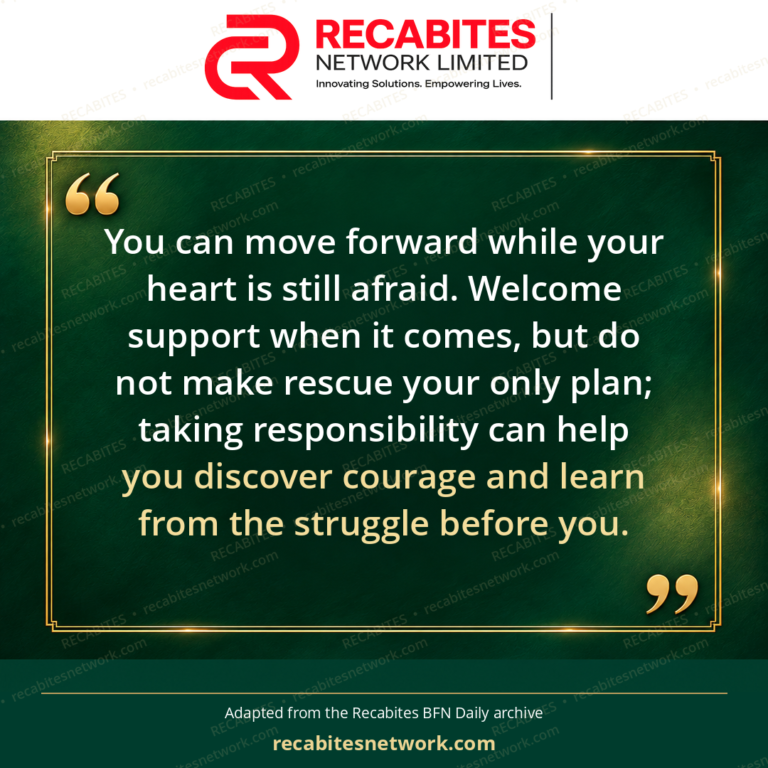 You can move forward while your heart is still afraid. Welcome support when it comes, but do not make rescue your only plan; taking responsibility can help you discover courage and learn from the struggle before you.