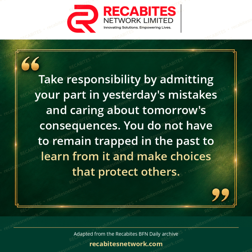 Take responsibility by admitting your part in yesterday's mistakes and caring about tomorrow's consequences. You do not have to remain trapped in the past to learn from it and make choices that protect others.