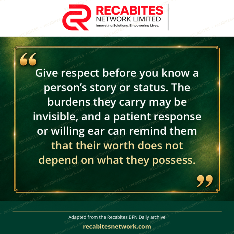 Give respect before you know a person’s story or status. The burdens they carry may be invisible, and a patient response or willing ear can remind them that their worth does not depend on what they possess.