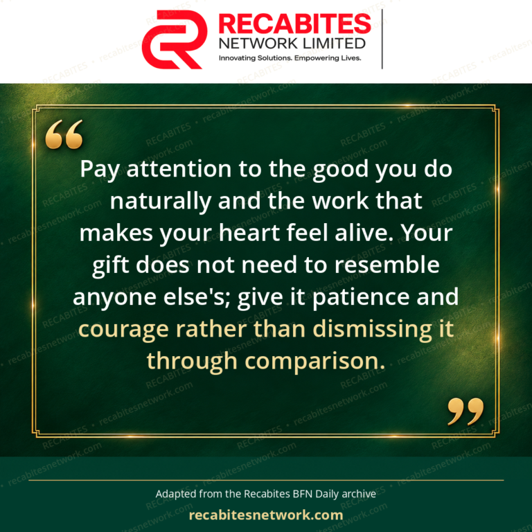 Pay attention to the good you do naturally and the work that makes your heart feel alive. Your gift does not need to resemble anyone else's; give it patience and courage rather than dismissing it through comparison.