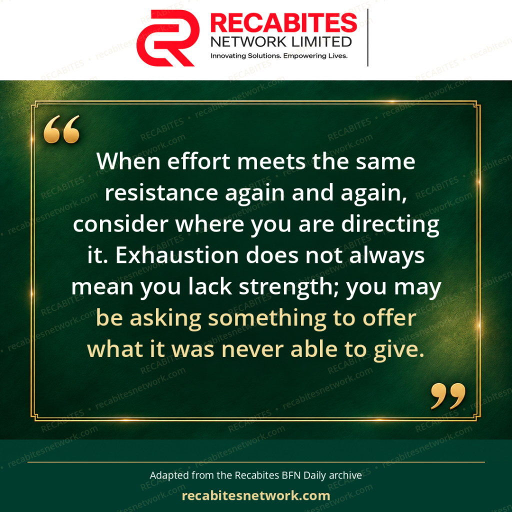 When effort meets the same resistance again and again, consider where you are directing it. Exhaustion does not always mean you lack strength; you may be asking something to offer what it was never able to give.