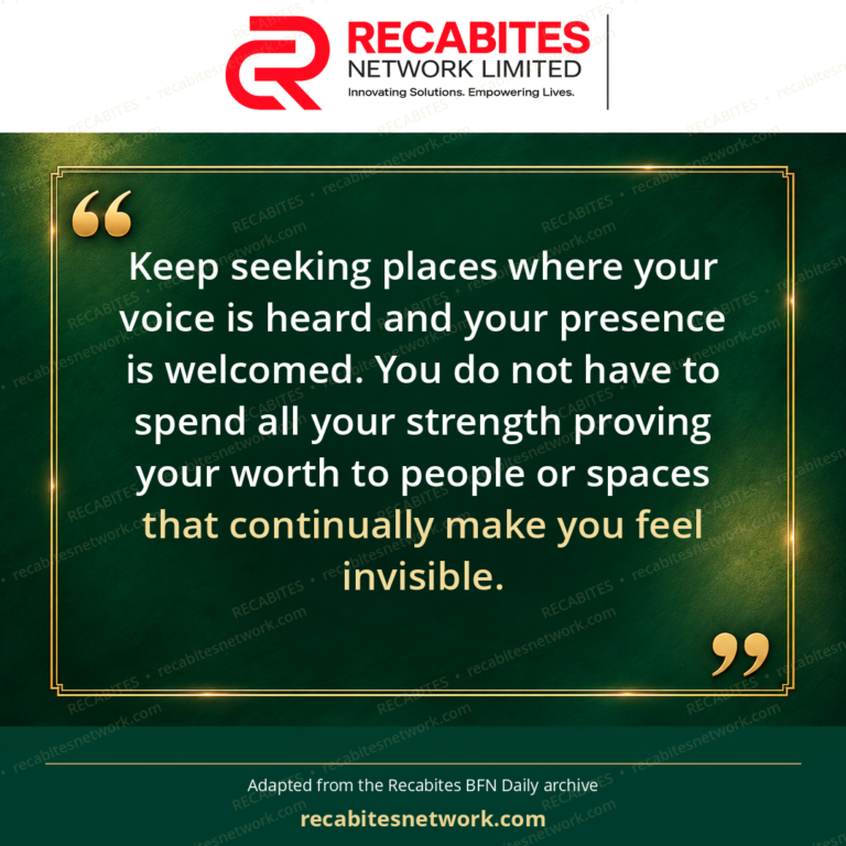 Keep seeking places where your voice is heard and your presence is welcomed. You do not have to spend all your strength proving your worth to people or spaces that continually make you feel invisible.