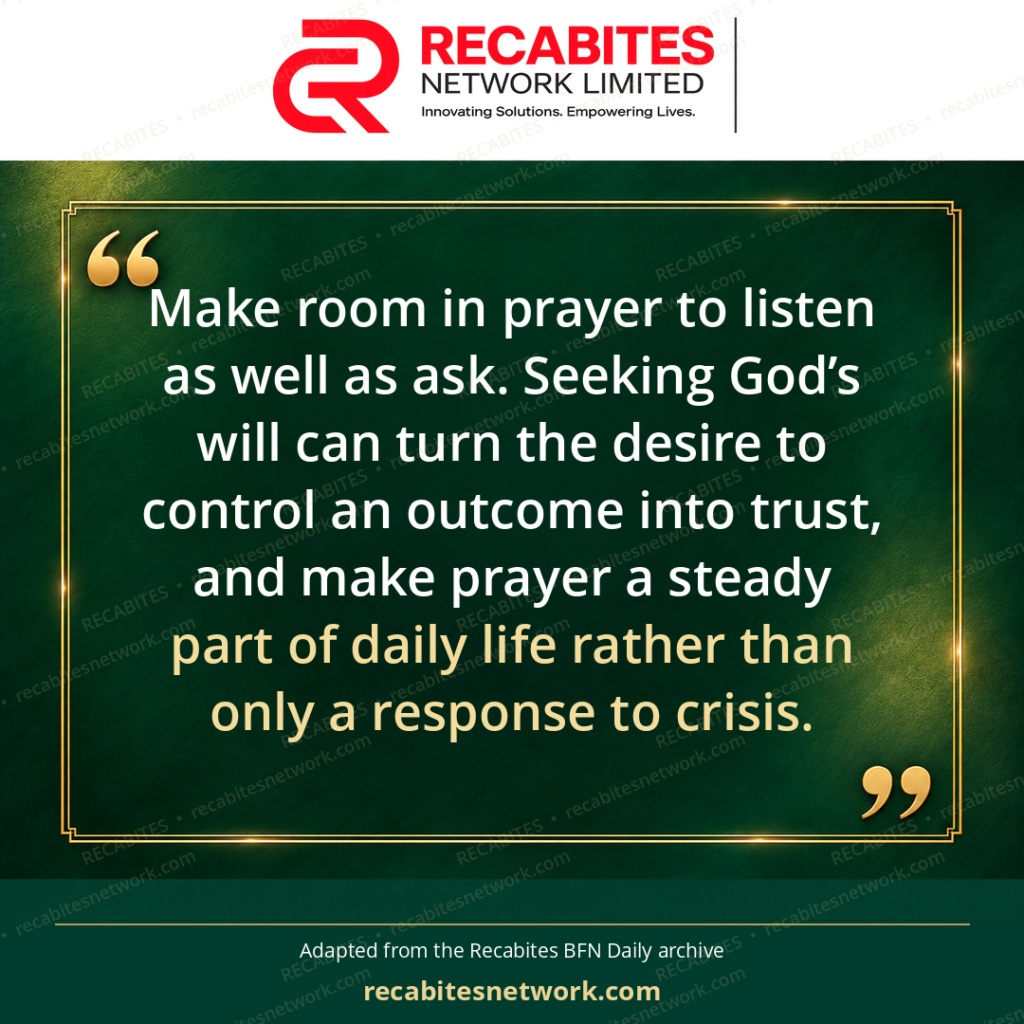 Make room in prayer to listen as well as ask. Seeking God’s will can turn the desire to control an outcome into trust, and make prayer a steady part of daily life rather than only a response to crisis.