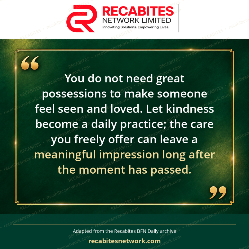 You do not need great possessions to make someone feel seen and loved. Let kindness become a daily practice; the care you freely offer can leave a meaningful impression long after the moment has passed.