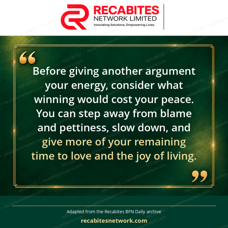 Before giving another argument your energy, consider what winning would cost your peace. You can step away from blame and pettiness, slow down, and give more of your remaining time to love and the joy of living.