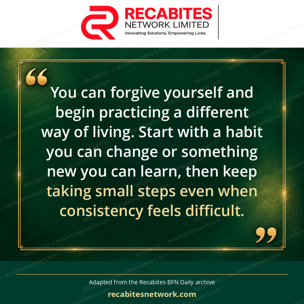 You can forgive yourself and begin practicing a different way of living. Start with a habit you can change or something new you can learn, then keep taking small steps even when consistency feels difficult.