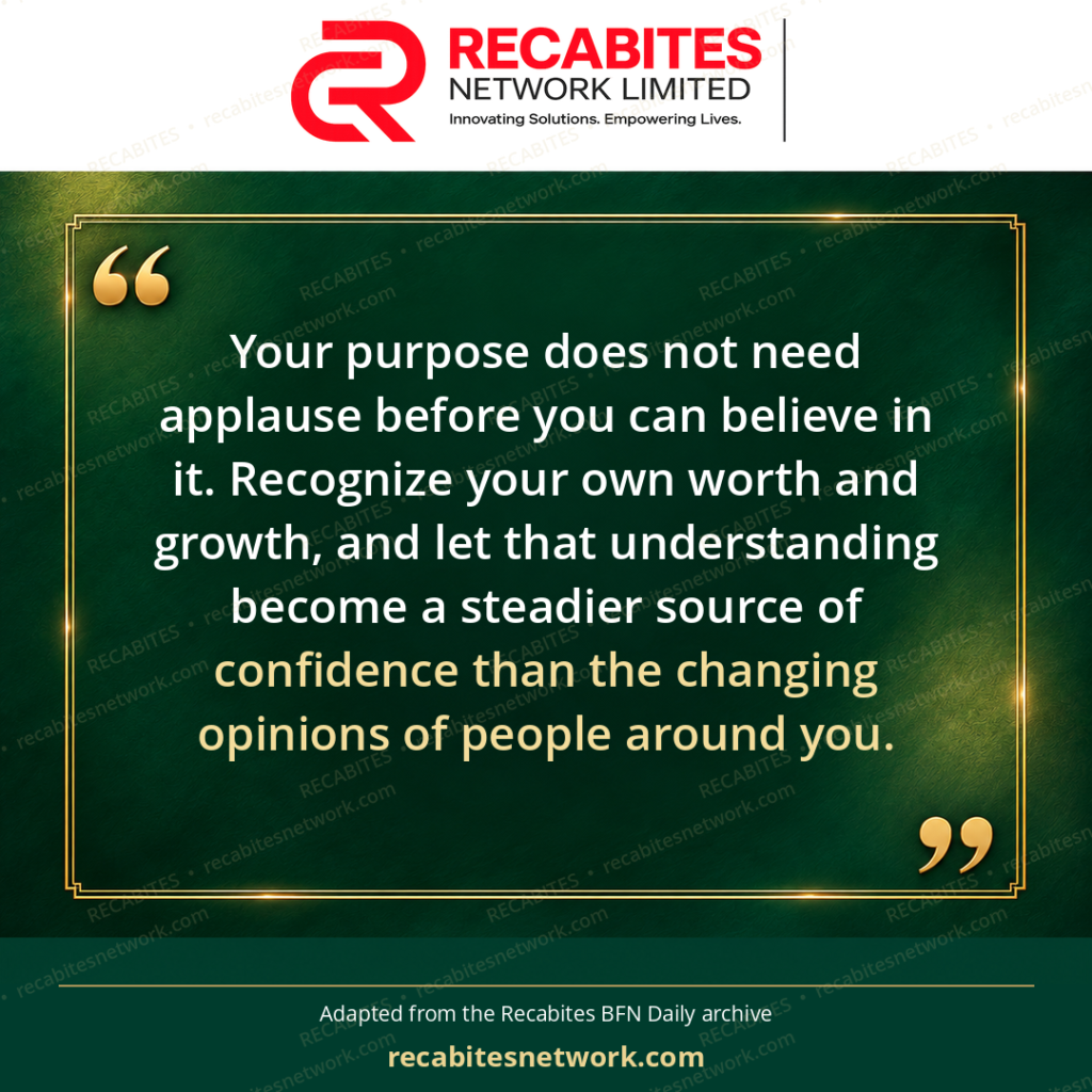 Your purpose does not need applause before you can believe in it. Recognize your own worth and growth, and let that understanding become a steadier source of confidence than the changing opinions of people around you.