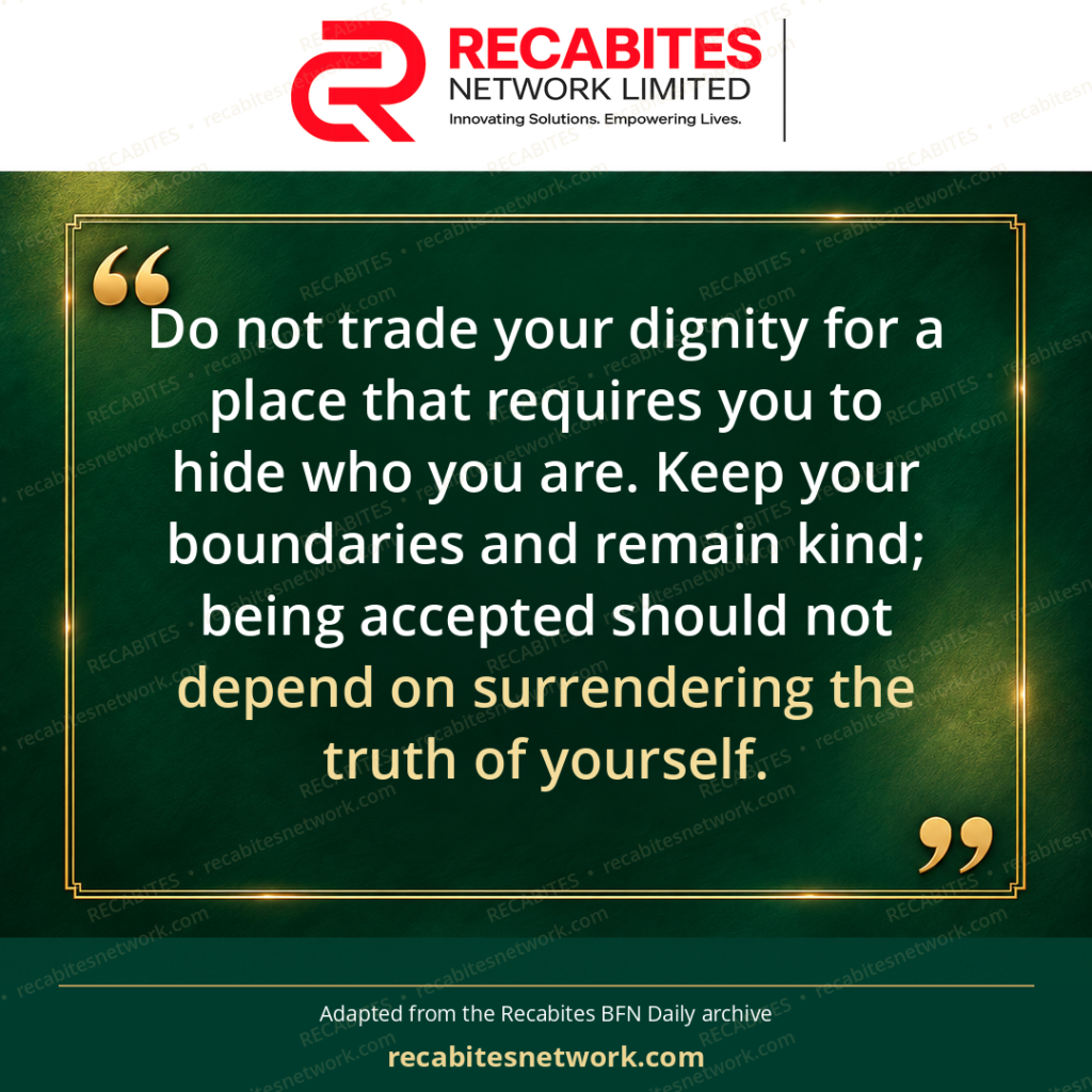 Do not trade your dignity for a place that requires you to hide who you are. Keep your boundaries and remain kind; being accepted should not depend on surrendering the truth of yourself.