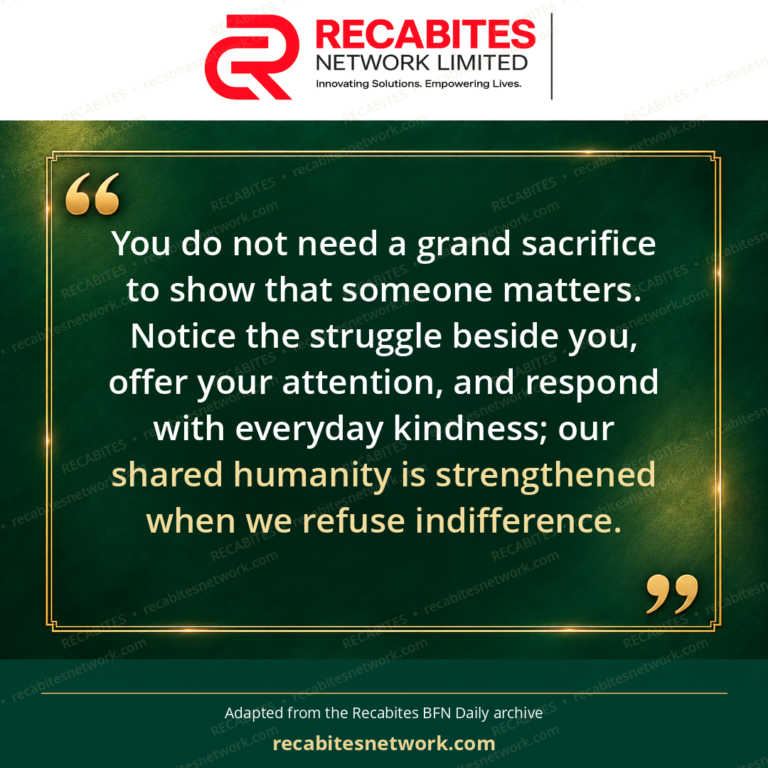 You do not need a grand sacrifice to show that someone matters. Notice the struggle beside you, offer your attention, and respond with everyday kindness; our shared humanity is strengthened when we refuse indifference.