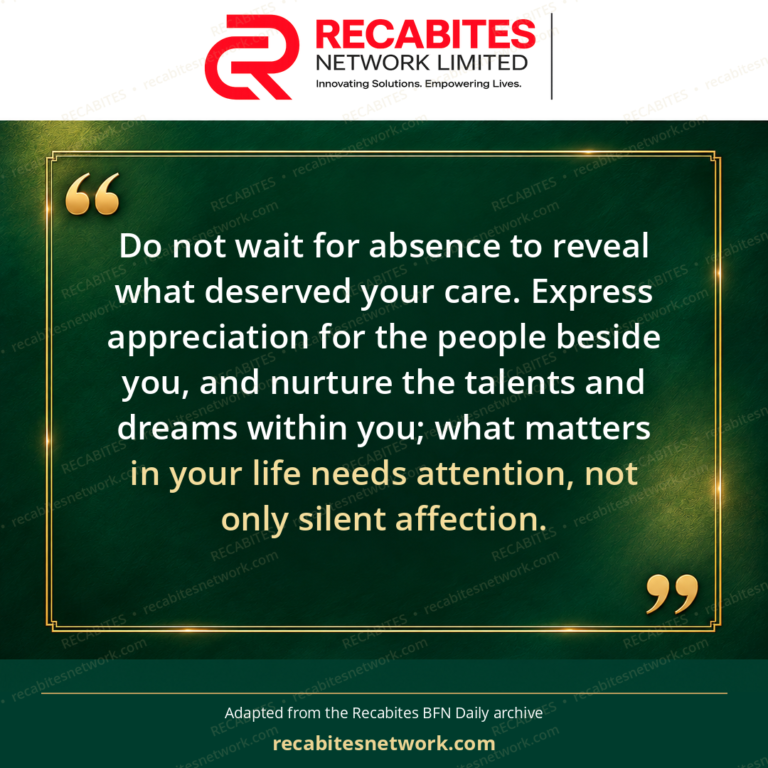 Do not wait for absence to reveal what deserved your care. Express appreciation for the people beside you, and nurture the talents and dreams within you; what matters in your life needs attention, not only silent affection.
