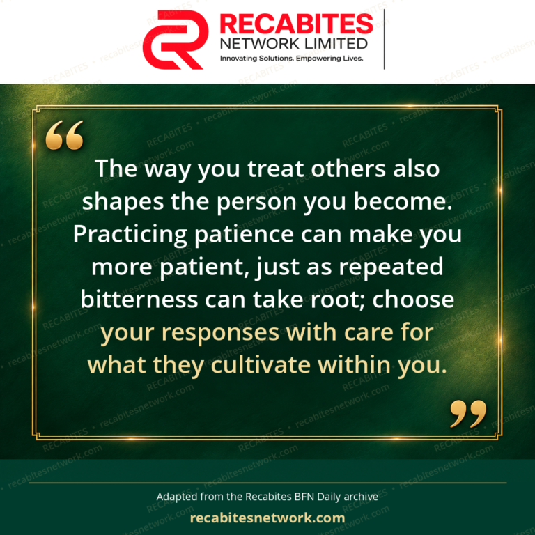 The way you treat others also shapes the person you become. Practicing patience can make you more patient, just as repeated bitterness can take root; choose your responses with care for what they cultivate within you.