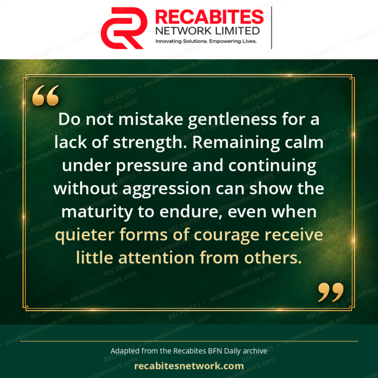 Do not mistake gentleness for a lack of strength. Remaining calm under pressure and continuing without aggression can show the maturity to endure, even when quieter forms of courage receive little attention from others.