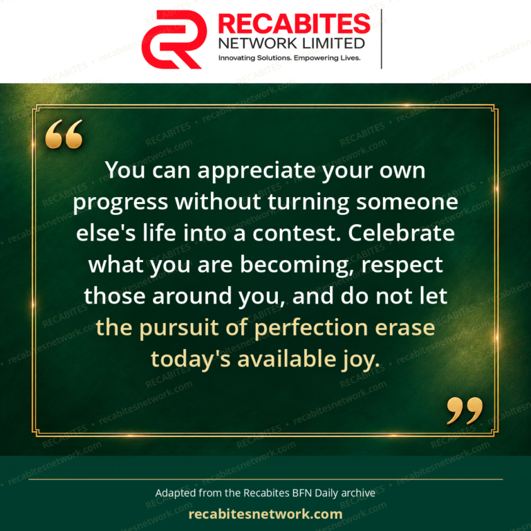You can appreciate your own progress without turning someone else's life into a contest. Celebrate what you are becoming, respect those around you, and do not let the pursuit of perfection erase today's available joy.