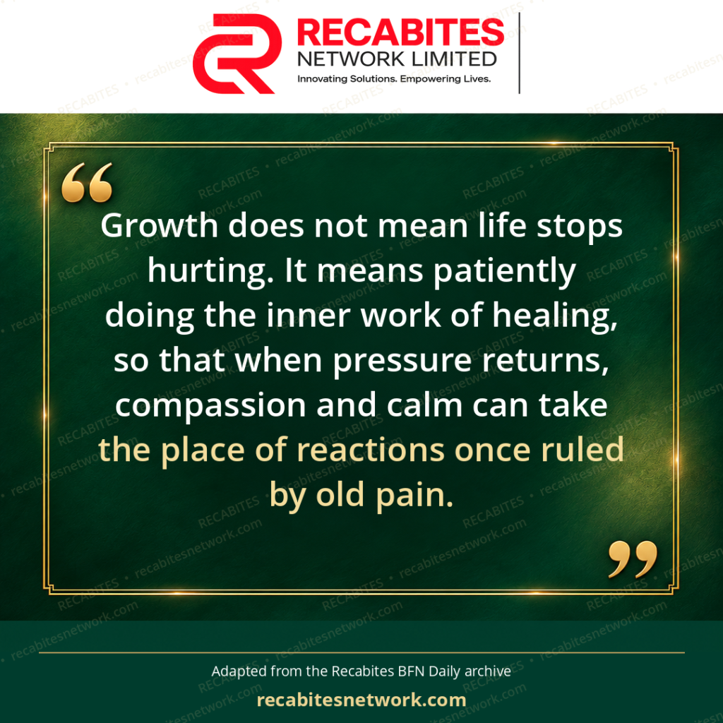 Growth does not mean life stops hurting. It means patiently doing the inner work of healing, so that when pressure returns, compassion and calm can take the place of reactions once ruled by old pain.