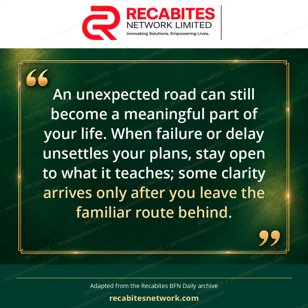 An unexpected road can still become a meaningful part of your life. When failure or delay unsettles your plans, stay open to what it teaches; some clarity arrives only after you leave the familiar route behind.