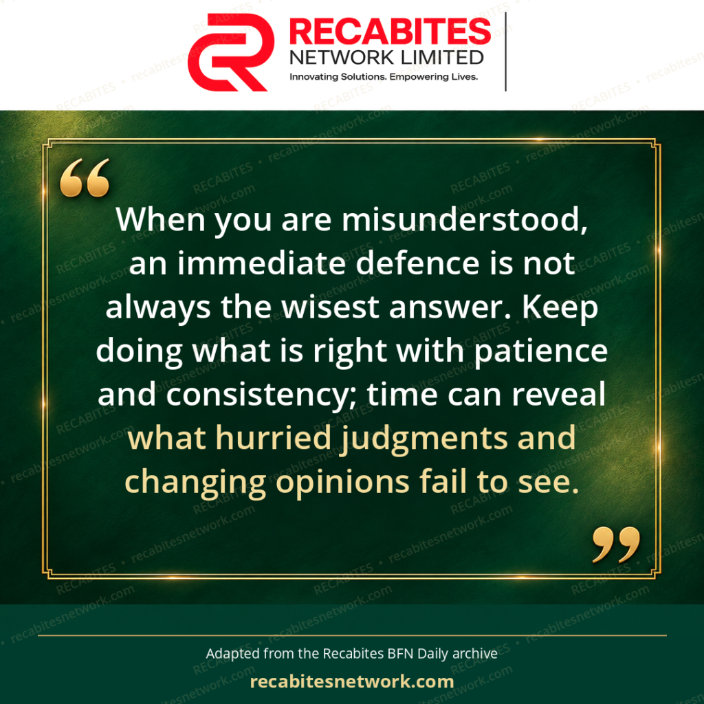 When you are misunderstood, an immediate defence is not always the wisest answer. Keep doing what is right with patience and consistency; time can reveal what hurried judgments and changing opinions fail to see.