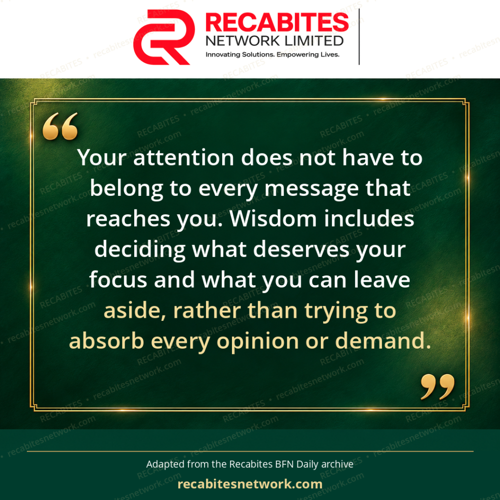 Your attention does not have to belong to every message that reaches you. Wisdom includes deciding what deserves your focus and what you can leave aside, rather than trying to absorb every opinion or demand.