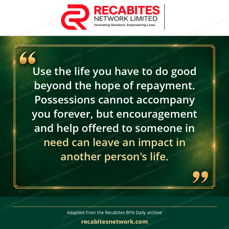 Use the life you have to do good beyond the hope of repayment. Possessions cannot accompany you forever, but encouragement and help offered to someone in need can leave an impact in another person's life.