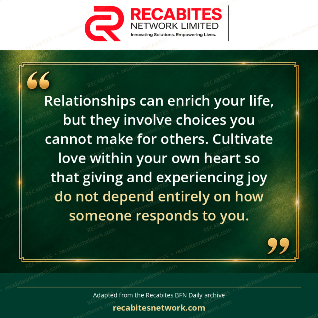 Relationships can enrich your life, but they involve choices you cannot make for others. Cultivate love within your own heart so that giving and experiencing joy do not depend entirely on how someone responds to you.