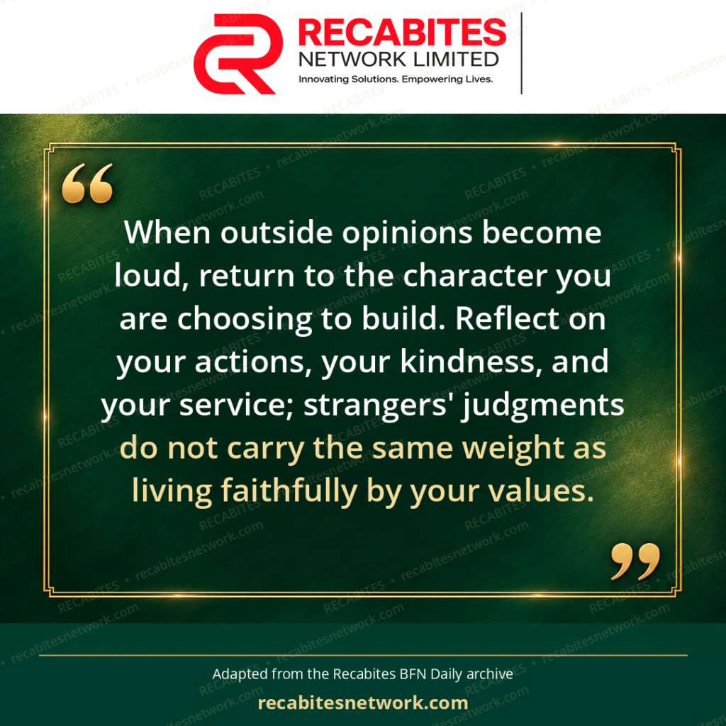 When outside opinions become loud, return to the character you are choosing to build. Reflect on your actions, your kindness, and your service; strangers' judgments do not carry the same weight as living faithfully by your values.