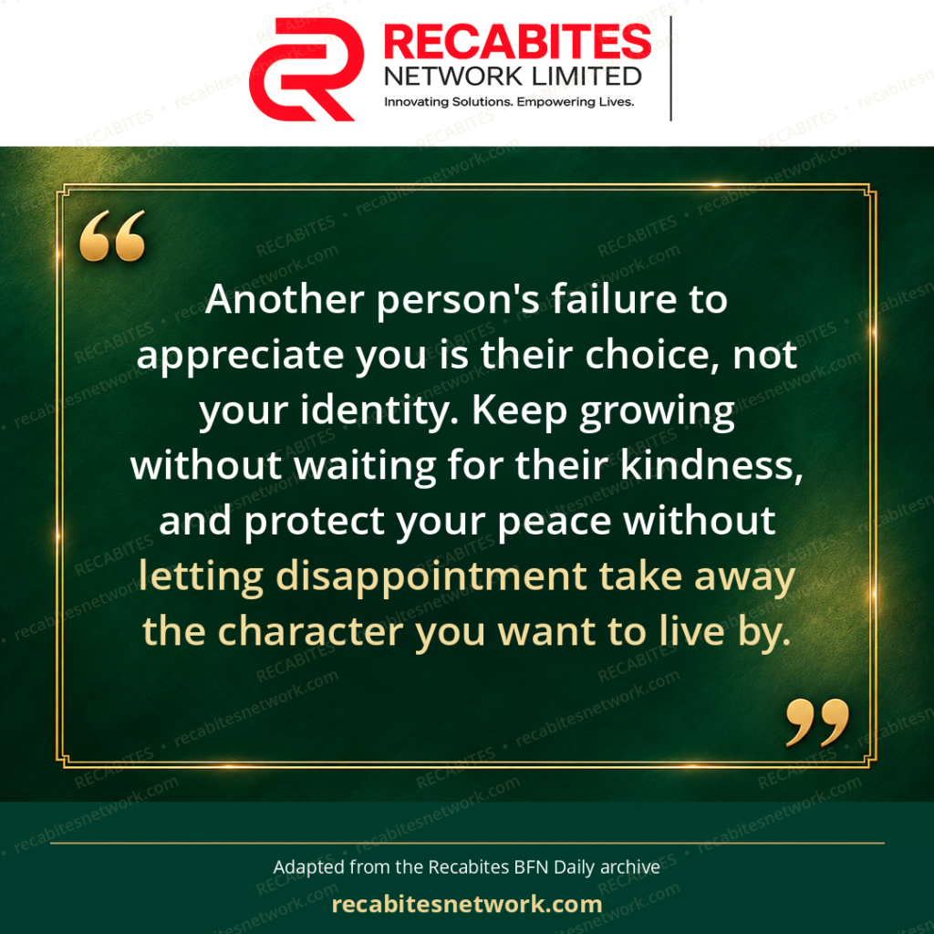 Another person's failure to appreciate you is their choice, not your identity. Keep growing without waiting for their kindness, and protect your peace without letting disappointment take away the character you want to live by.