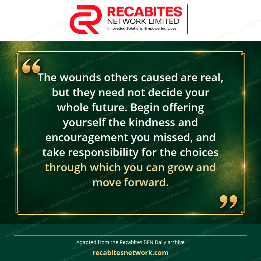 The wounds others caused are real, but they need not decide your whole future. Begin offering yourself the kindness and encouragement you missed, and take responsibility for the choices through which you can grow and move forward.