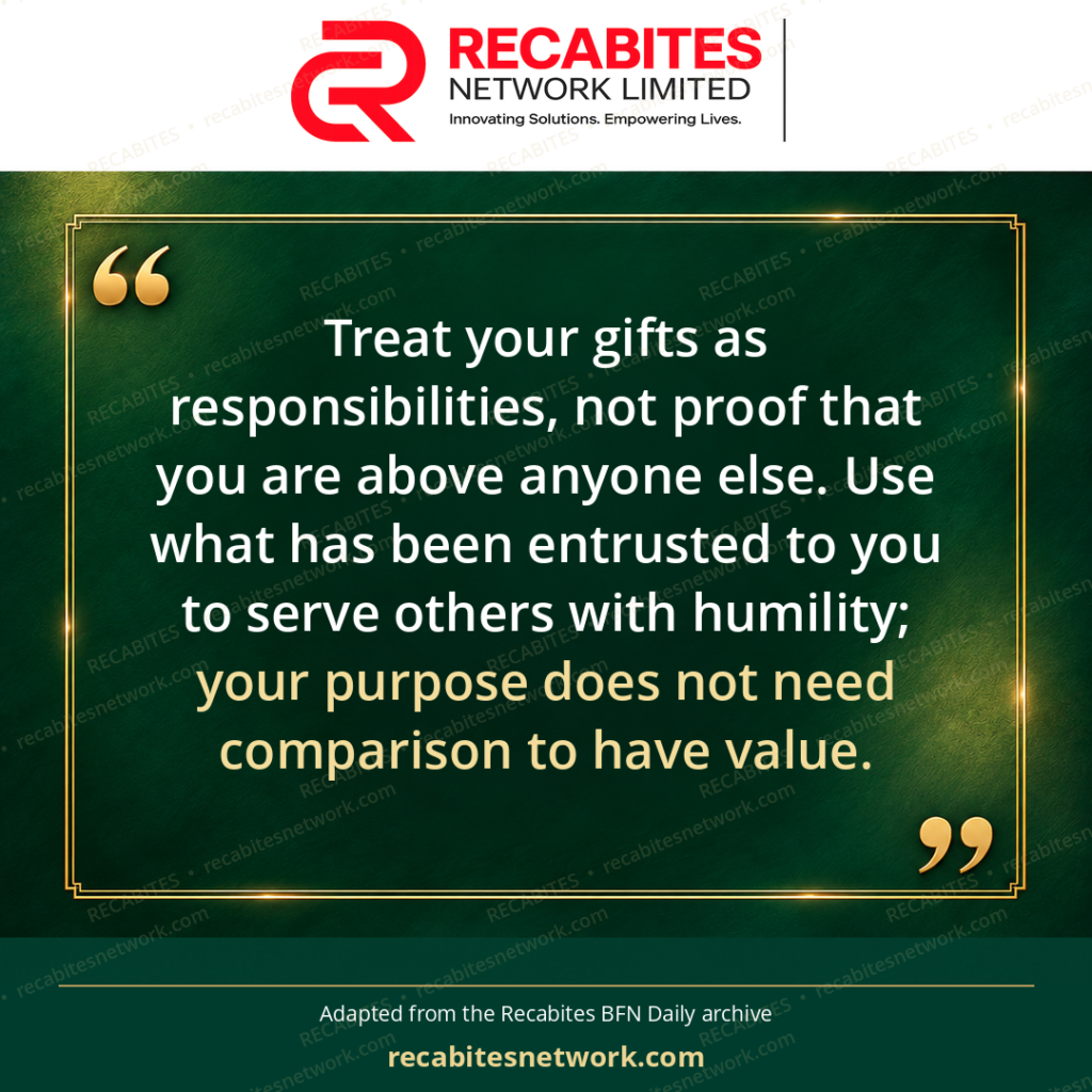 Treat your gifts as responsibilities, not proof that you are above anyone else. Use what has been entrusted to you to serve others with humility; your purpose does not need comparison to have value.
