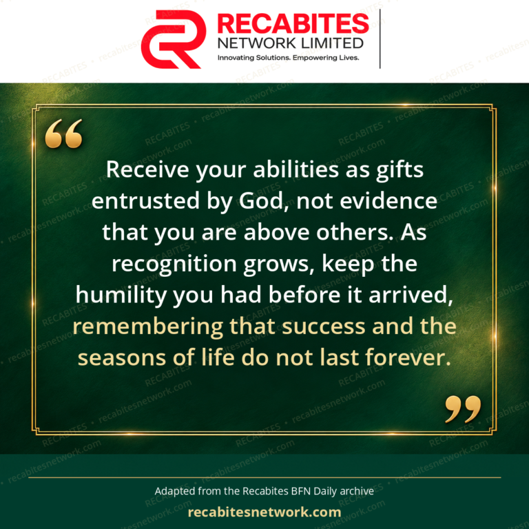 Receive your abilities as gifts entrusted by God, not evidence that you are above others. As recognition grows, keep the humility you had before it arrived, remembering that success and the seasons of life do not last forever.