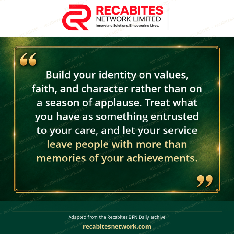 Build your identity on values, faith, and character rather than on a season of applause. Treat what you have as something entrusted to your care, and let your service leave people with more than memories of your achievements.