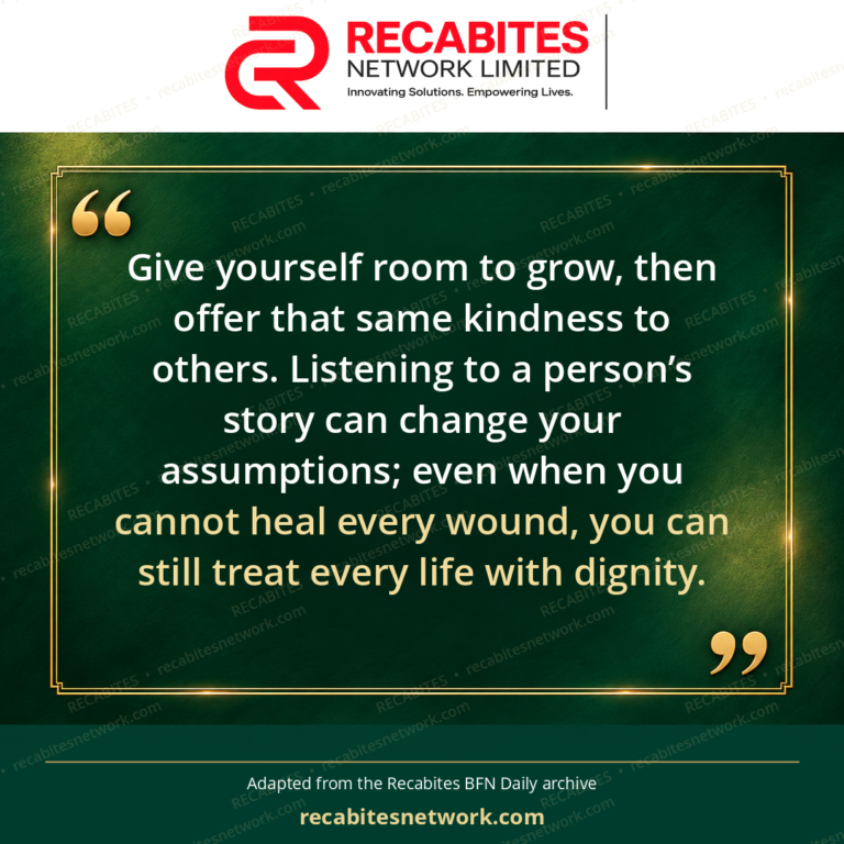 Give yourself room to grow, then offer that same kindness to others. Listening to a person’s story can change your assumptions; even when you cannot heal every wound, you can still treat every life with dignity.