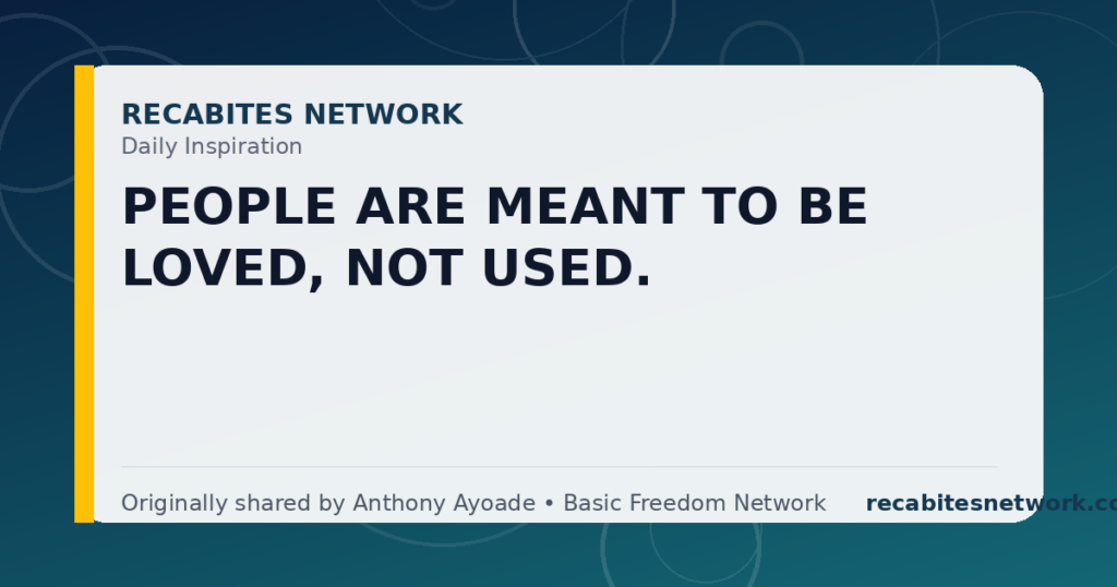 Daily Inspiration: People Are Meant To Be Loved, Not Used.