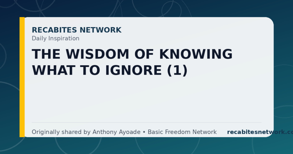 Daily Inspiration: The Wisdom Of Knowing What To Ignore (1)