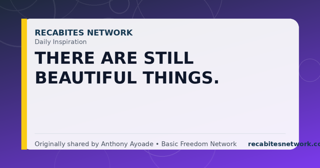 Daily Inspiration: There Are Still Beautiful Things.